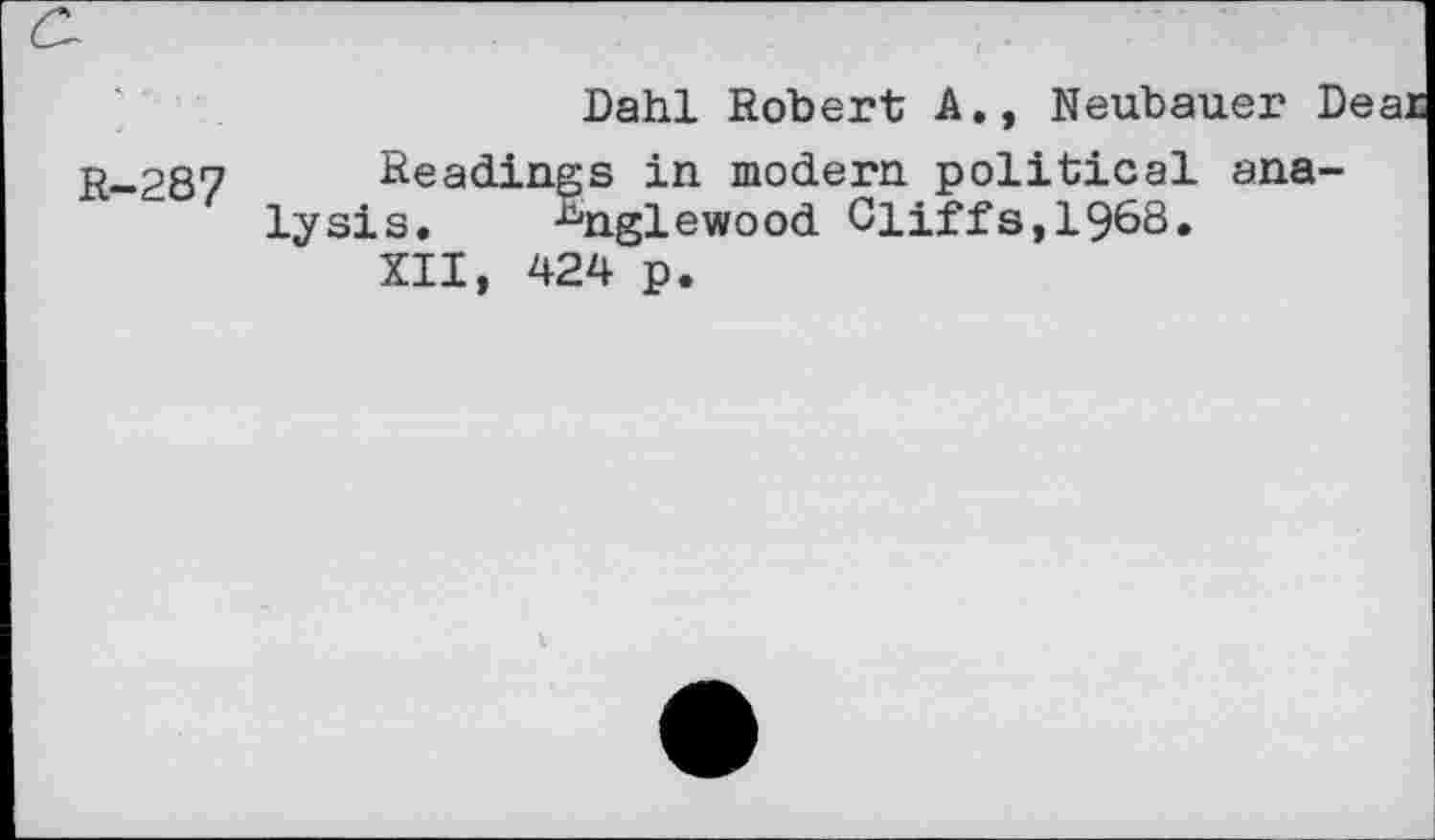 ﻿Dahl Robert A., Neubauer D
R-287 Readings in modern political analysis. Englewood Cliffs,19&8*
XII, 424 p.